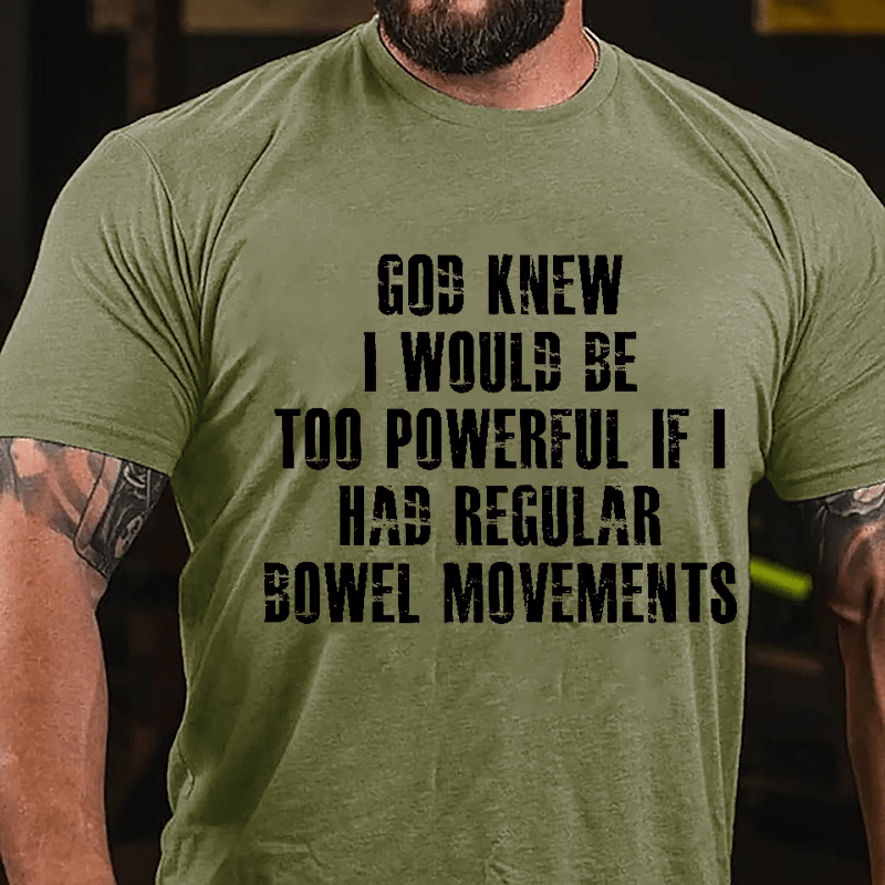 God Knew I Would Be Too Powerful If I Had Regular Bowel Movements Cotton T-shirt-Maturelion
