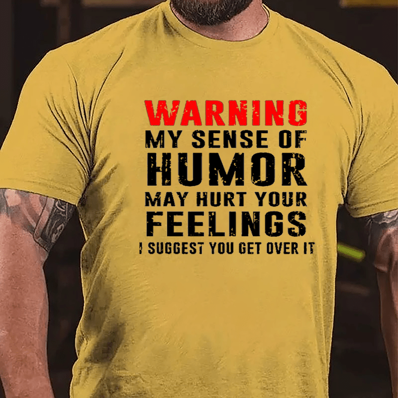 Warning My Sense Of Humor May Hurt Your Feelings I Suggest You Get Over It Cotton T-shirt-Maturelion
