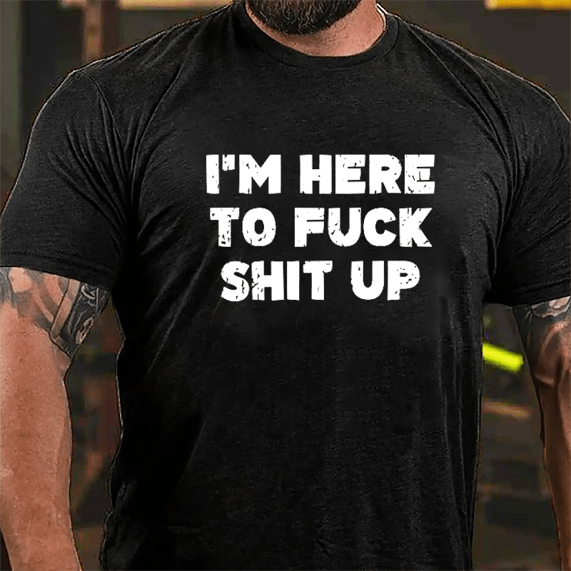 I'm Here To Fuck Shit Up Cotton T-shirt-Maturelion