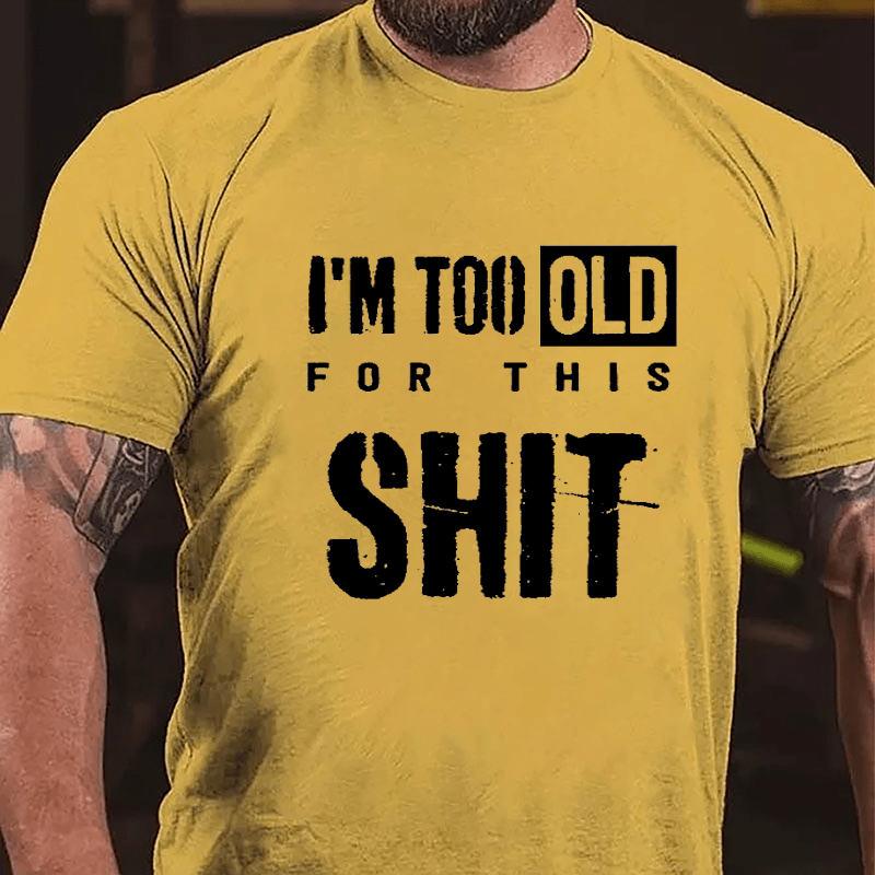 I'm Too Old For This Shit Men's Funny Cotton T-shirt-Maturelion