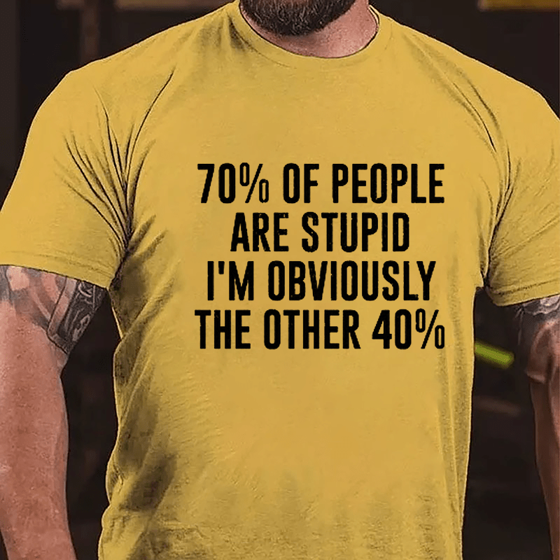 70% Of People Are Stupid I'm Obviously The Other 40% Cotton T-shirt-Maturelion