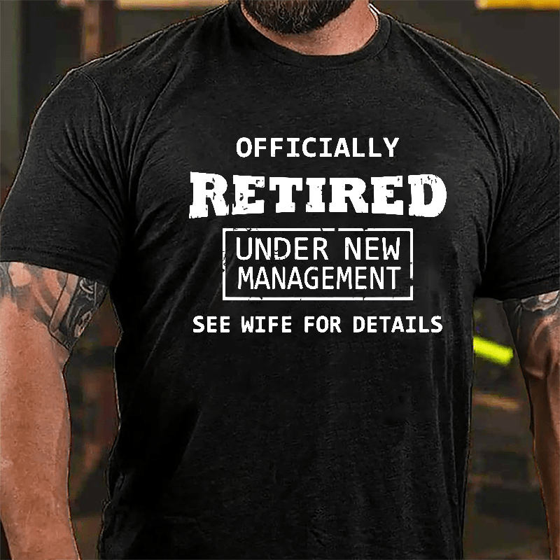 Officially Retired Under New Management See Wife For Details Cotton T-shirt 