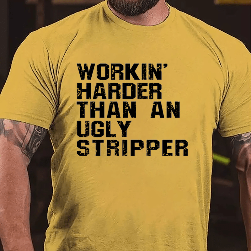 Workin' Harder Than An Ugly Stripper Cotton T-shirt (Free Customization)-Maturelion