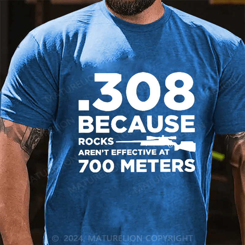 Maturelion 308 Because Rocks Aren'T Effective At 700 Meters Unisex Cotton T-shirt (Free Customization)