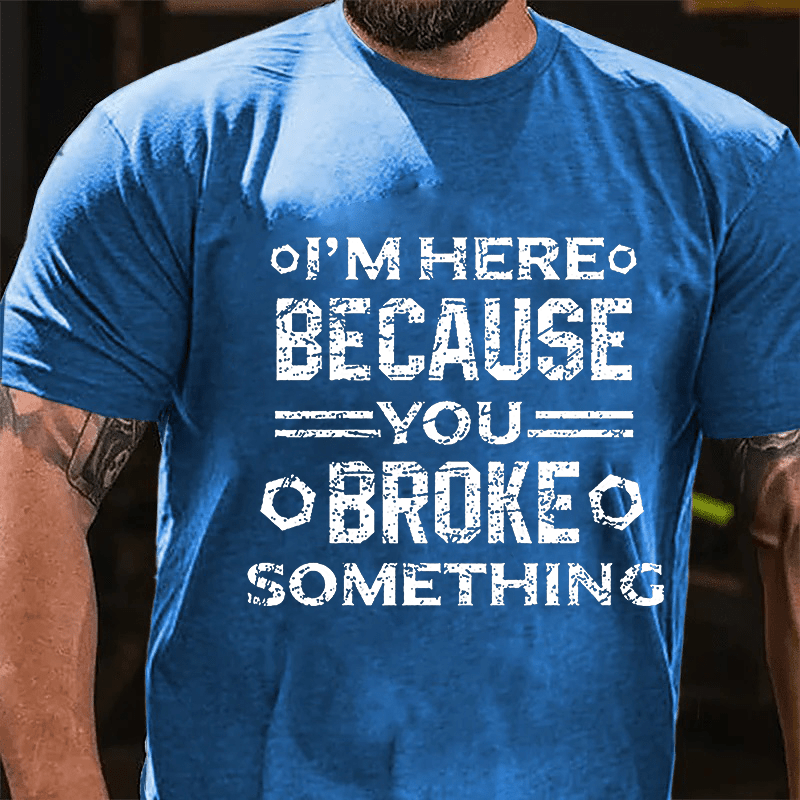Maturelion I'm Here Because You Broke Something Funny Handyman Cotton T-shirt (Free Customization)-Maturelion