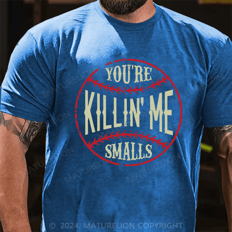 Maturelion You're Killin Me Smalls Cotton T-shirt 