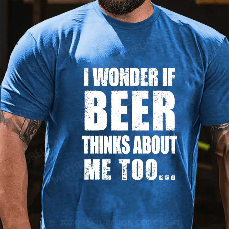 Maturelion I Wonder If Beer Thinks About Me Too Cotton T-shirt (Free Customization)-Maturelion