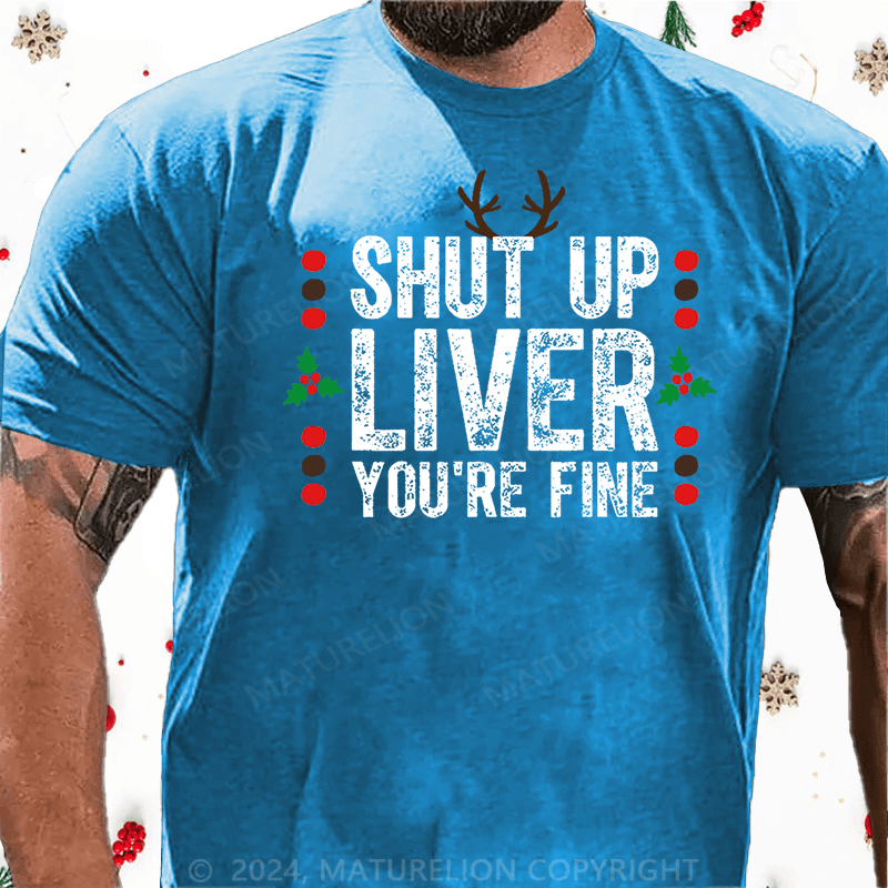 Maturelion Christmas T-Shirt Shut Up Liver You're Fine Cotton T-shirt (Free Customization)