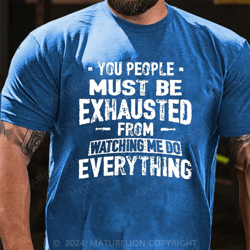 Maturelion You People Must Be Exhausted From Watching Me Do Everything Joking Cotton T-shirt -Maturelion