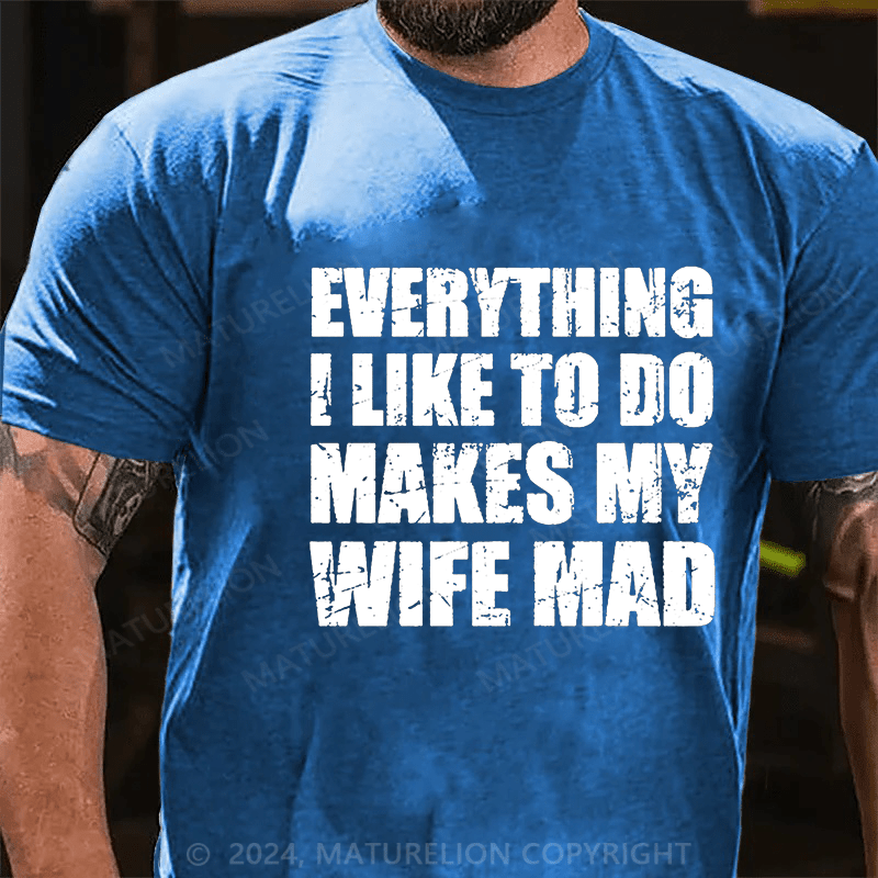 Maturelion Everything I Like To Do Makes My Wife Mad Cotton T-shirt (Free Customization)-Maturelion