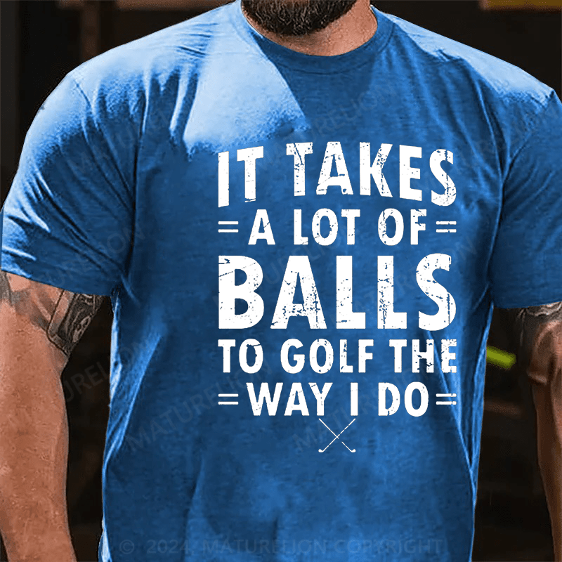 Maturelion It Takes A Lot Of Balls To Golf Like I Do Cotton T-shirt (Free Customization)-Maturelion
