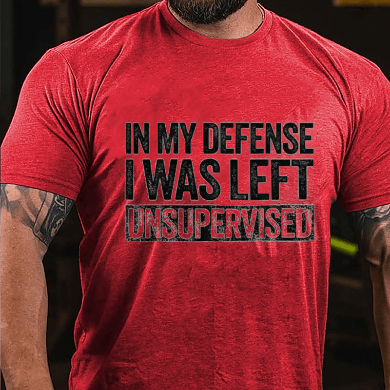 In My Defense I Was Left Unsupervised Funny Cotton T-shirt (Free Customization)-Maturelion