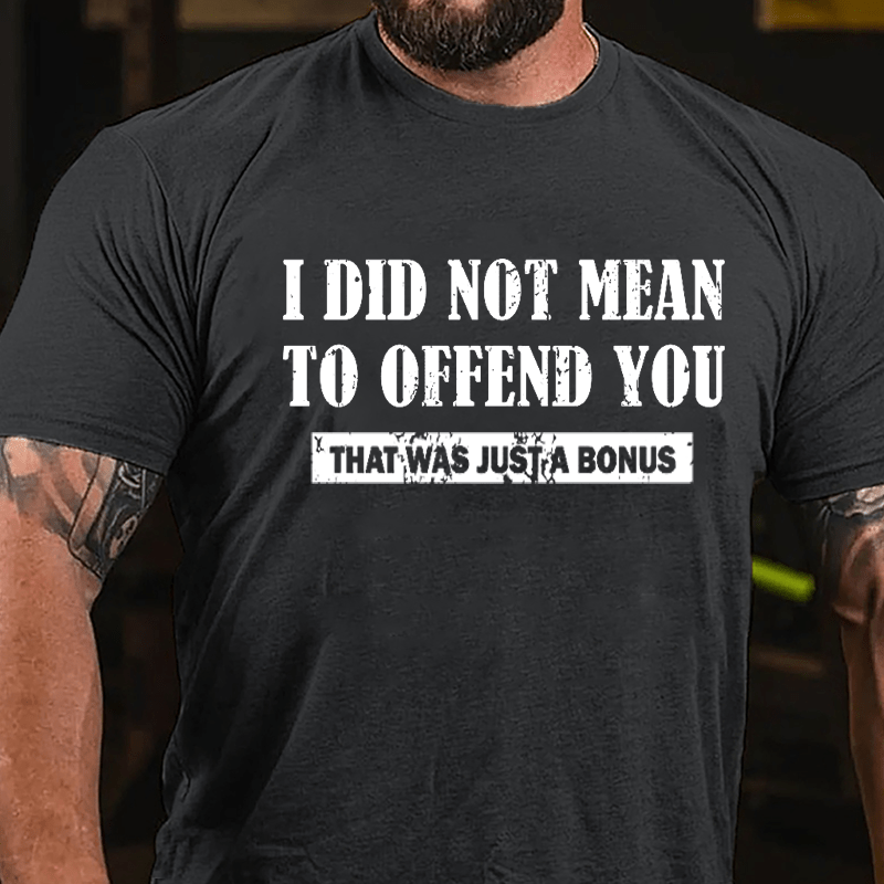 I Did Not Mean To Offend You That Was Just A Bonus Cotton T-shirt-Maturelion