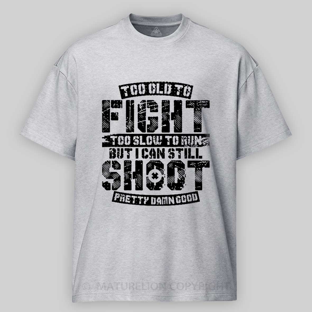 Too Old To Fight Too Slow To Run But I Can Still Shoot Pretty Damn Good Cotton T-shirt 