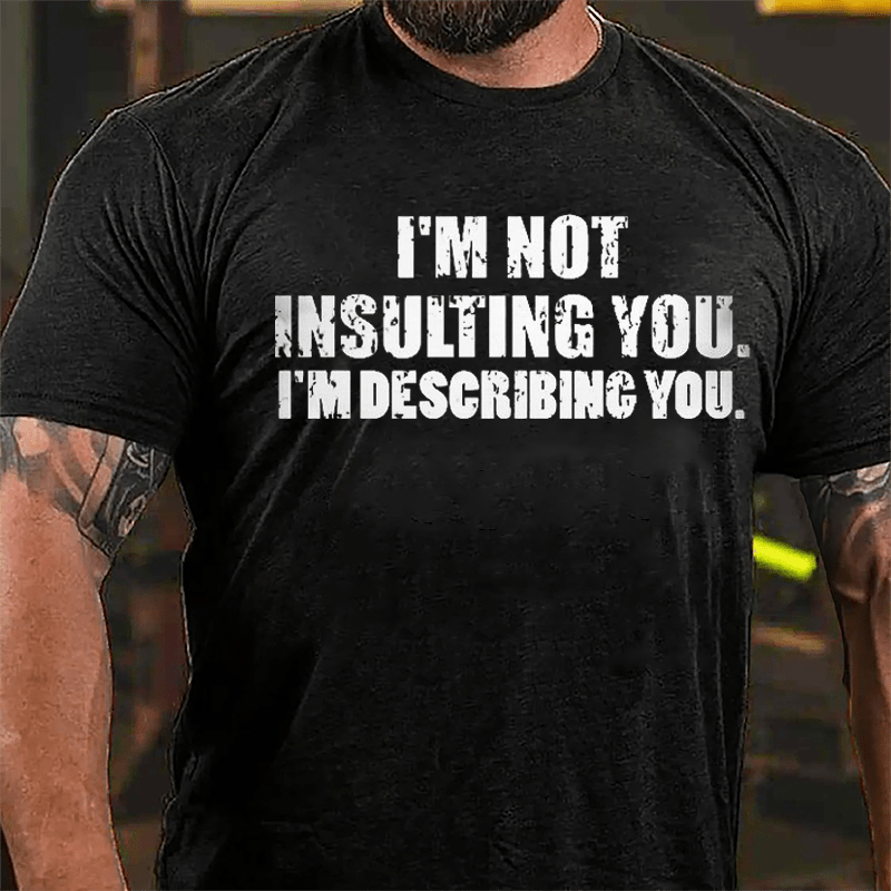 I'm Not Insulting You I'm Describing You Cotton T-shirt-Maturelion