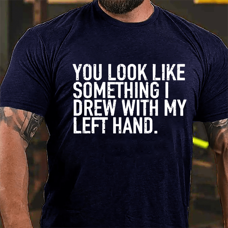 You Look Like Something I Drew With My Left Hand Cotton T-shirt-Maturelion