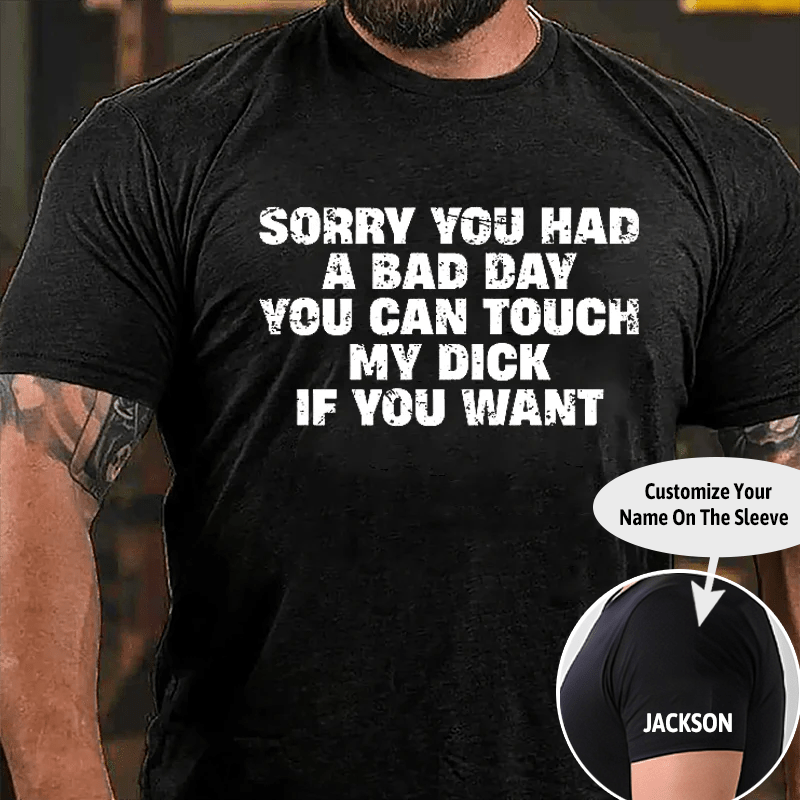 Sorry You Had A Bad Day You Can Touch My Dick If You Want Cotton T-shirt (Free Customization)-Maturelion