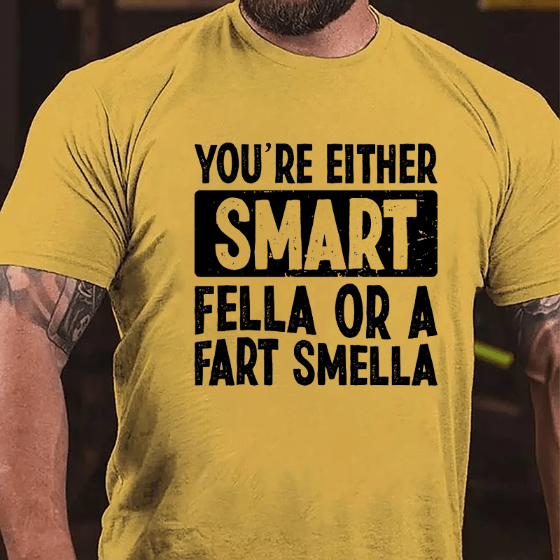 You're Either Smart Fella Or A Fart Smella Cotton T-shirt-Maturelion
