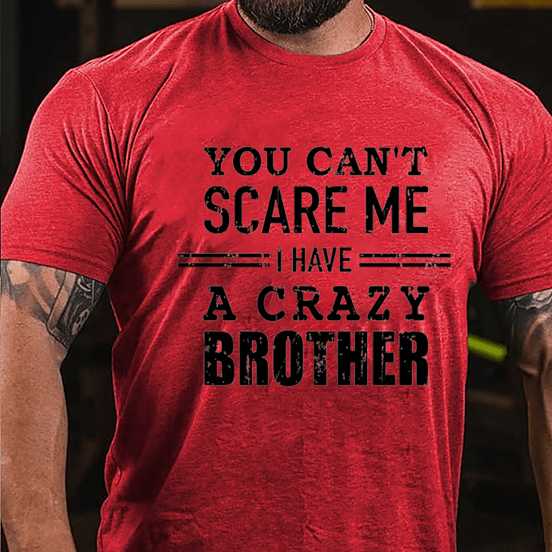 You Can't Scare Me I Have A Crazy Brother Cotton T-shirt-Maturelion