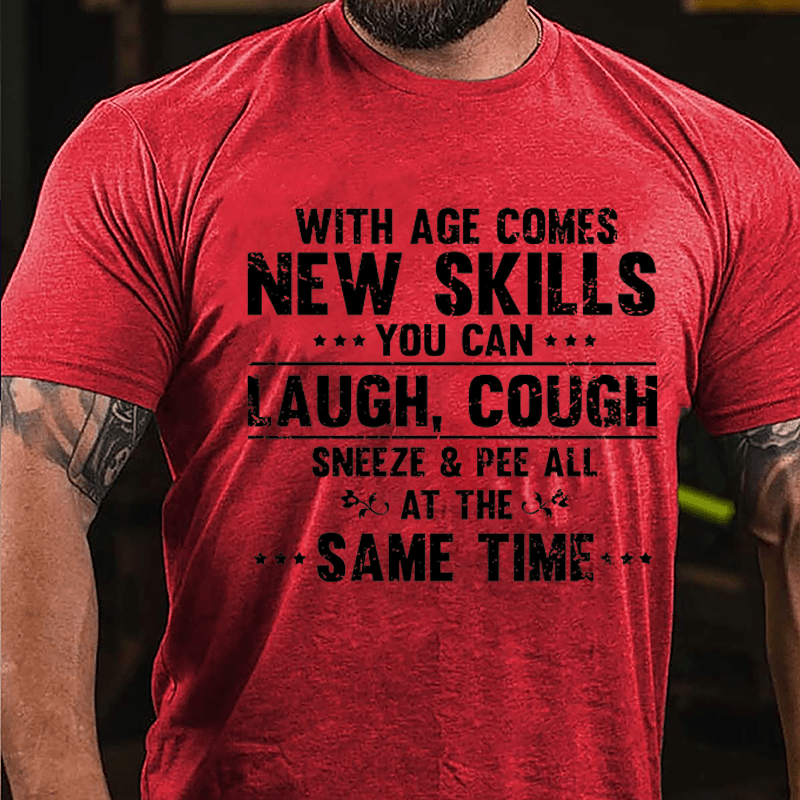 With Age Comes New Skills You Can Laugh Cough Sneeze Pee All At The Same Time Cotton T-shirt-Maturelion