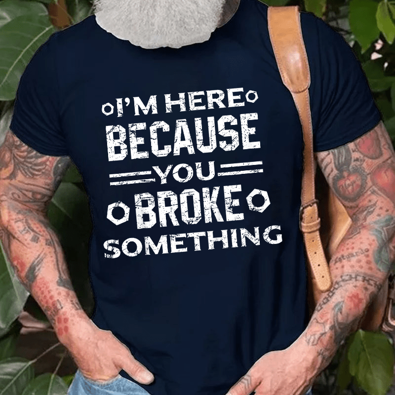 Maturelion I'm Here Because You Broke Something Funny Handyman Cotton T-shirt (Free Customization)-Maturelion