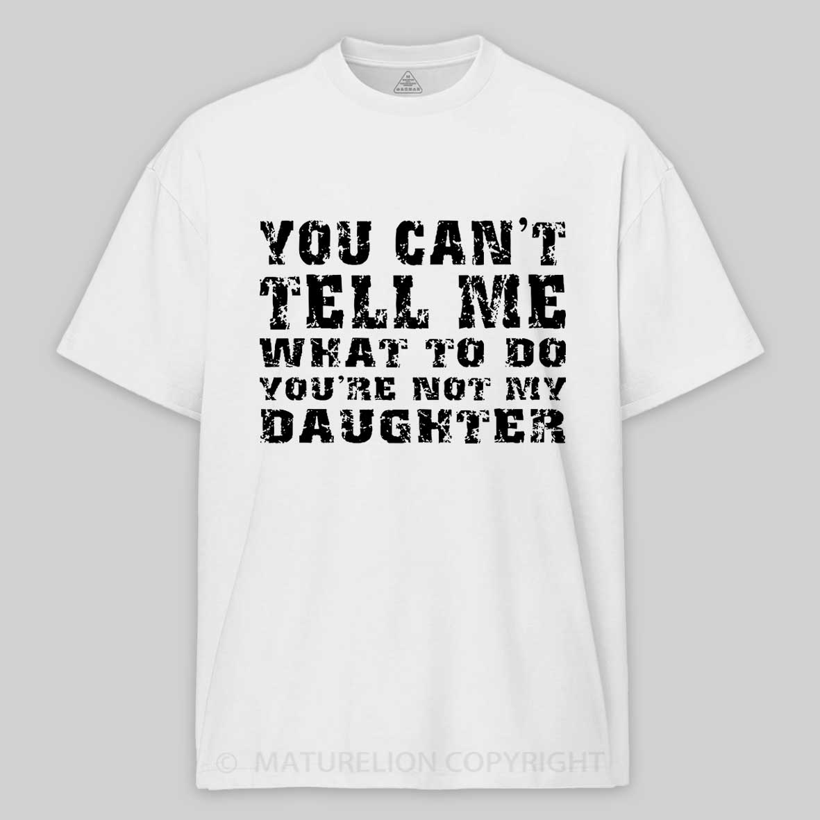 You Can't Tell Me What To Do You're Not My Daughter Men's Funny Cotton T-shirt-Maturelion