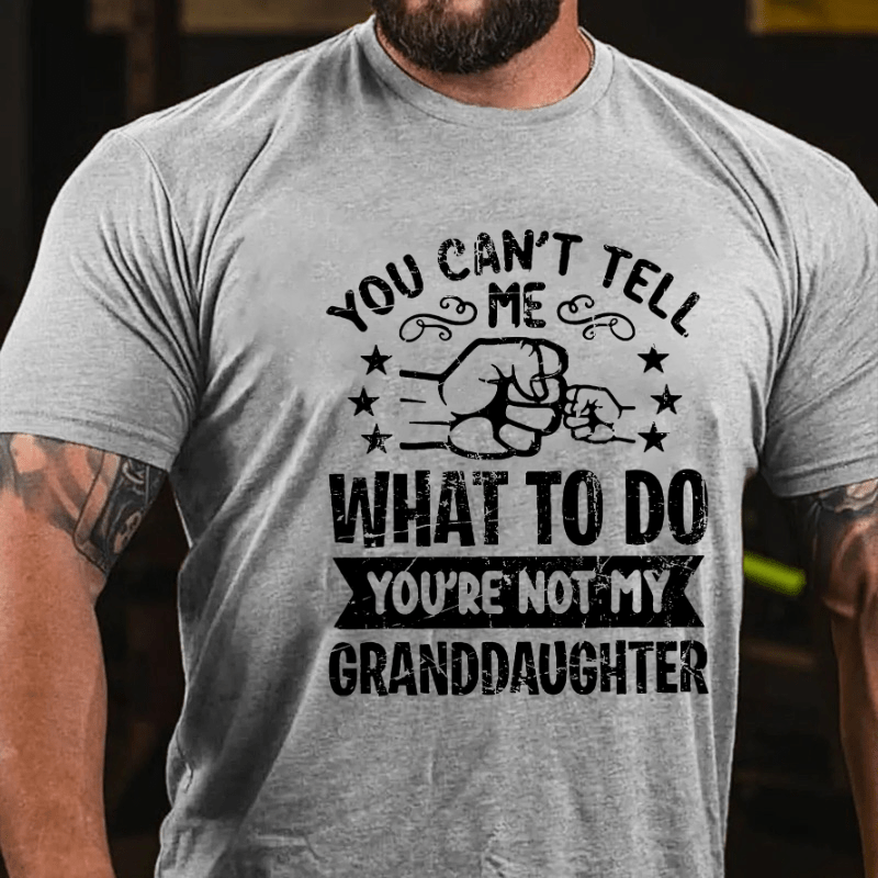 You Can't Tell Me What To Do You're Not My Granddaughter Cotton T-shirt (Free Customization)-Maturelion