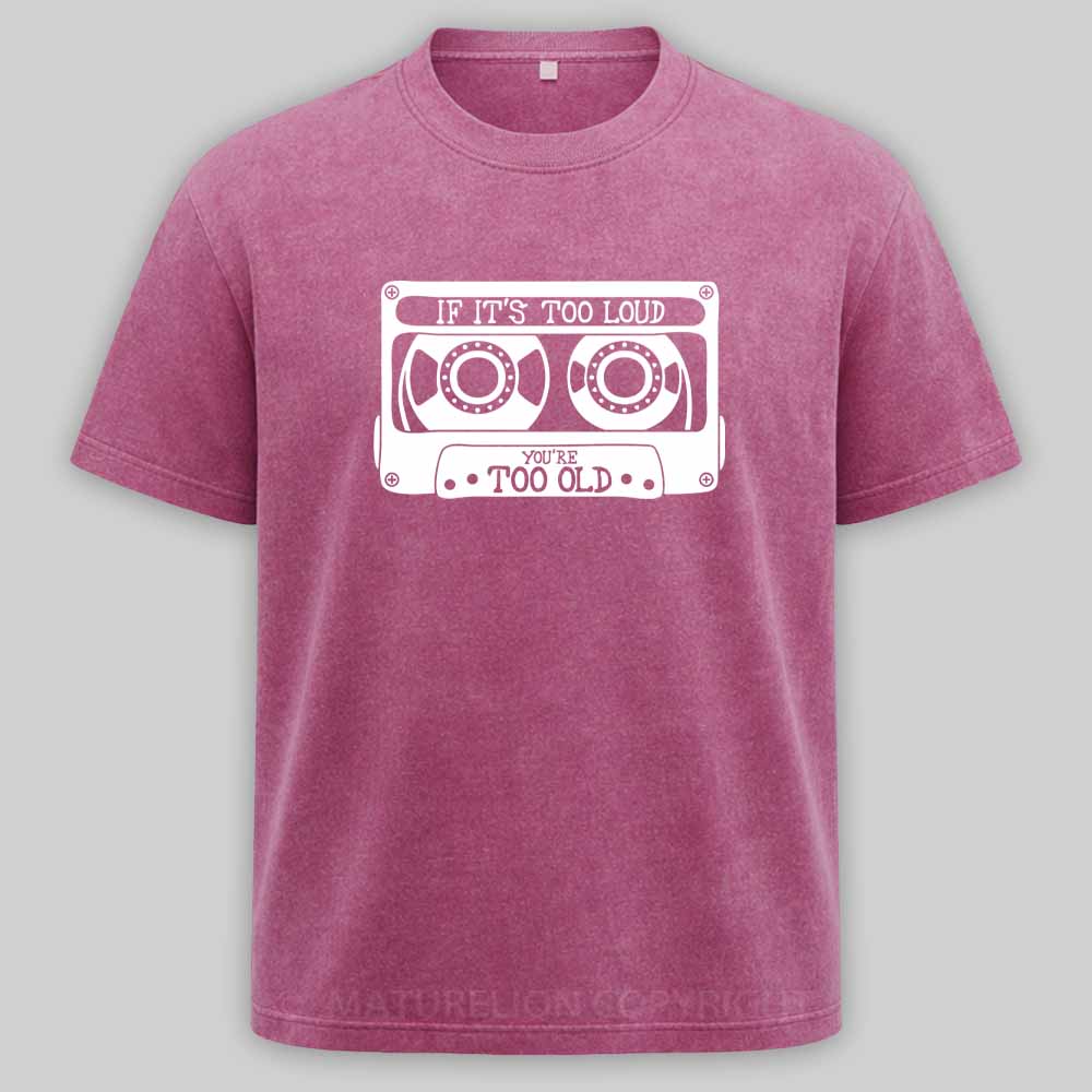 Maturelion If It's Too Loud, You're Too Old Washed T-shirt
