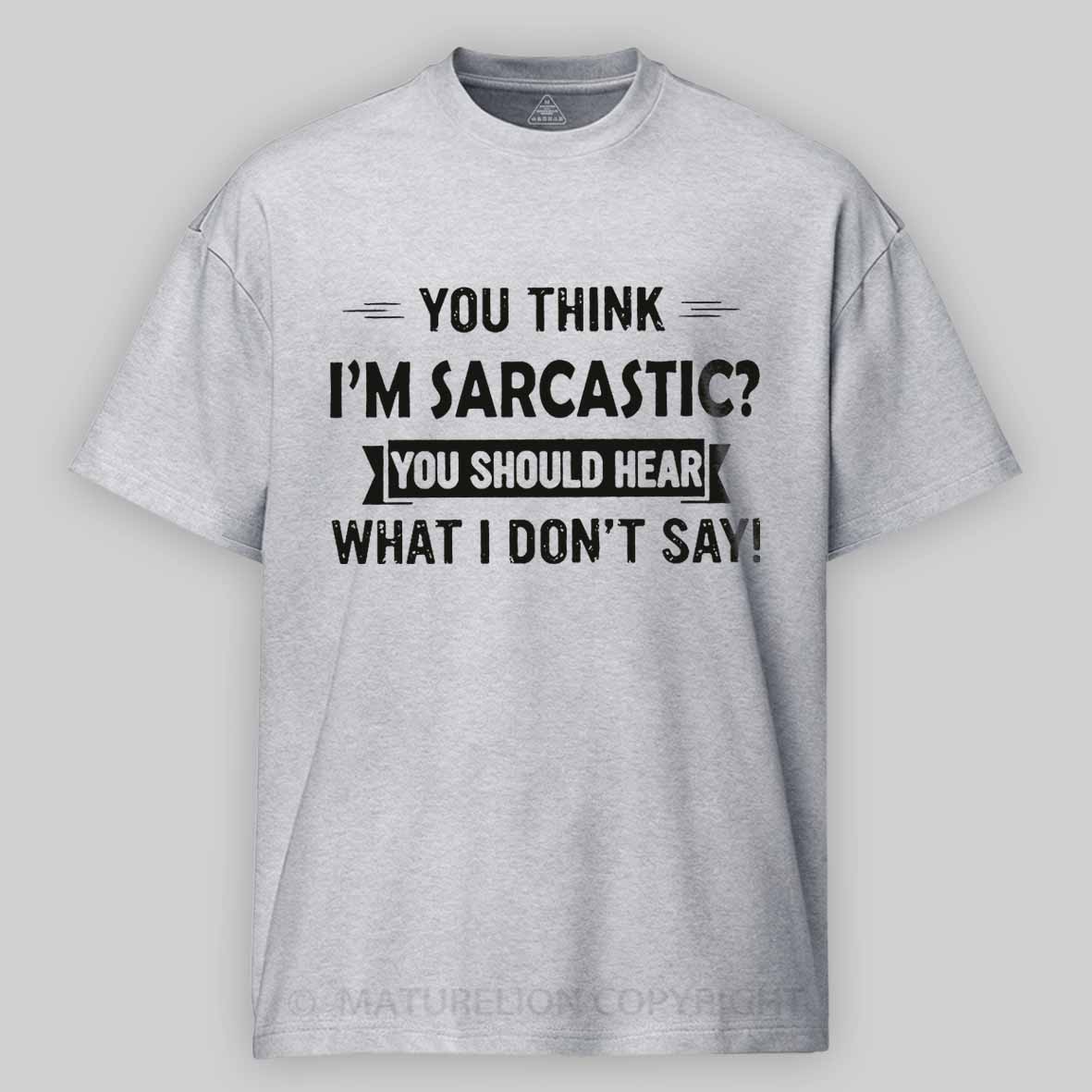 Maturelion You Think I'm Sarcastic You Should Hear What I Don't Say Funny Unisex Cotton T-shirt -Maturelion