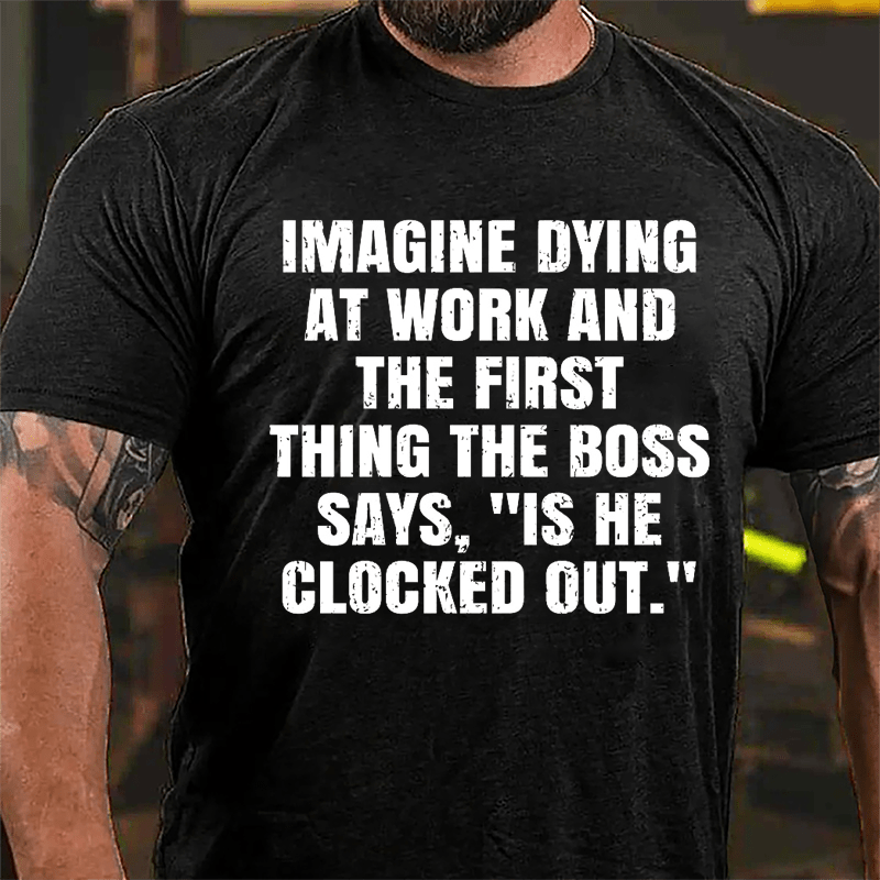 Imagine Dying At Work And The First Thing The Boss Says Is He Clocked Out Cotton T-shirt-Maturelion
