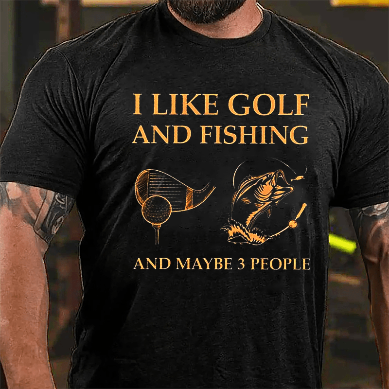 I Like Golf And Fishing And Maybe 3 People Cotton T-shirt-Maturelion