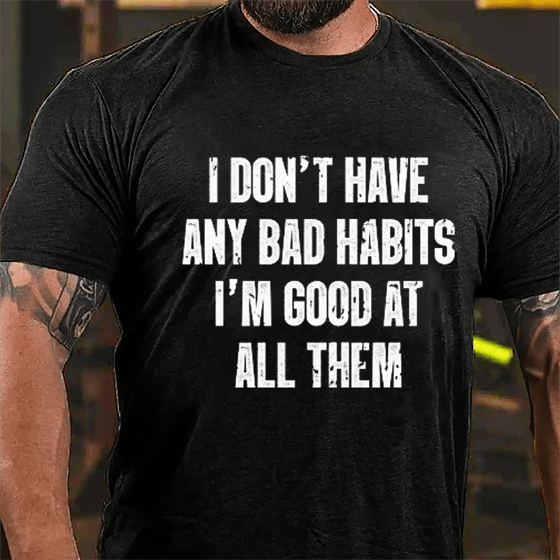 I Don't Have Any Bad Habits I'm Good At All Them Cotton T-shirt-Maturelion