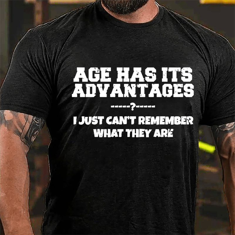 Age Has Its Advantages I Just Can't Remember What They Are Cotton T-shirt-Maturelion