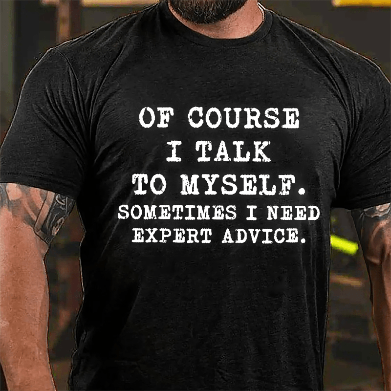 Of Course I Talk To Myself Sometimes I Need Expert Advice Cotton T-shirt-Maturelion