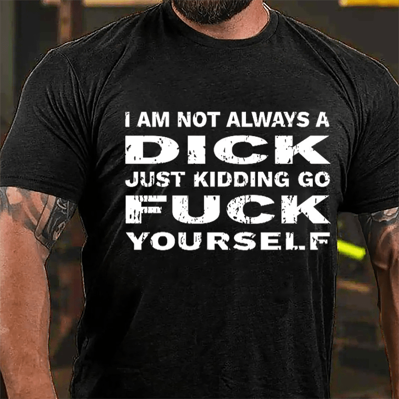 I Am Not Always A Dick Just Kidding Go Fuck Yourself Men's Cotton T-shirt-Maturelion