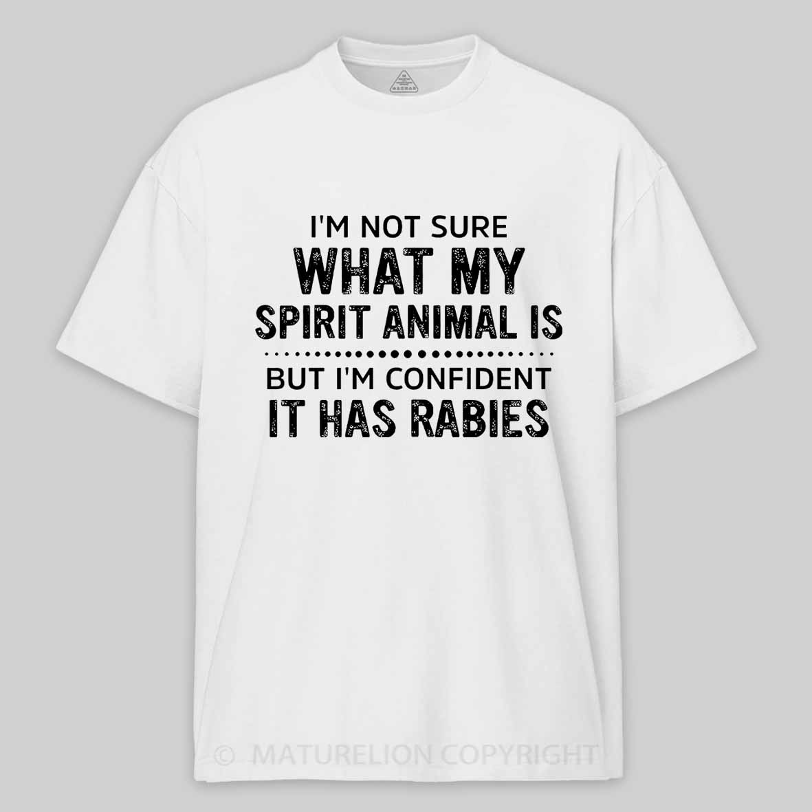 I'm Not Sure What My Spirit Animal Is But I'm Confident It Has Rabies Cotton T-shirt