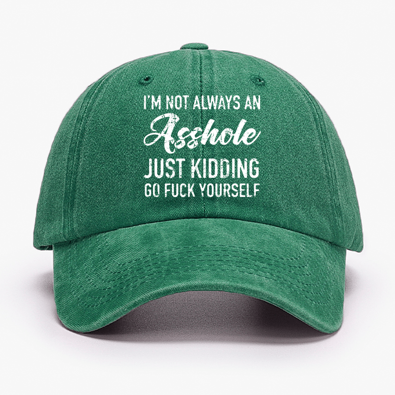 I'm Not Always An Asshole Just Kidding Go Fuck Yourself Baseball Cap-Maturelion