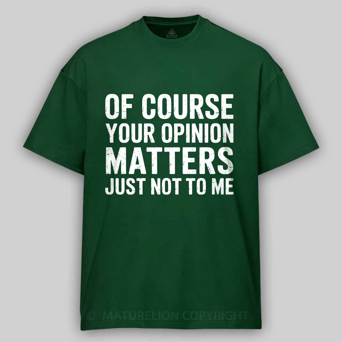 Maturelion Of Course Your Opinion Matters Just Not To Me Cotton T-shirt