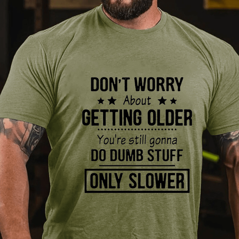 Don't Worry About Getting Older You'Re Still Gonna Do Dumb Stuff Cotton T-shirt-Maturelion