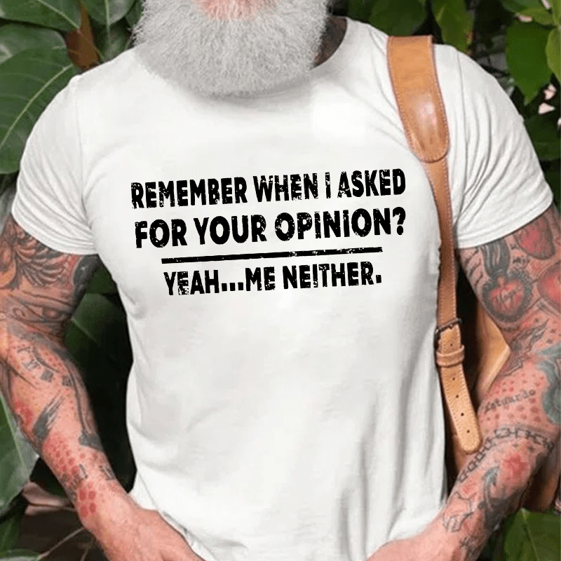 Remember When I Asked For Your Opinion Cotton T-shirt (Free Customization)-Maturelion