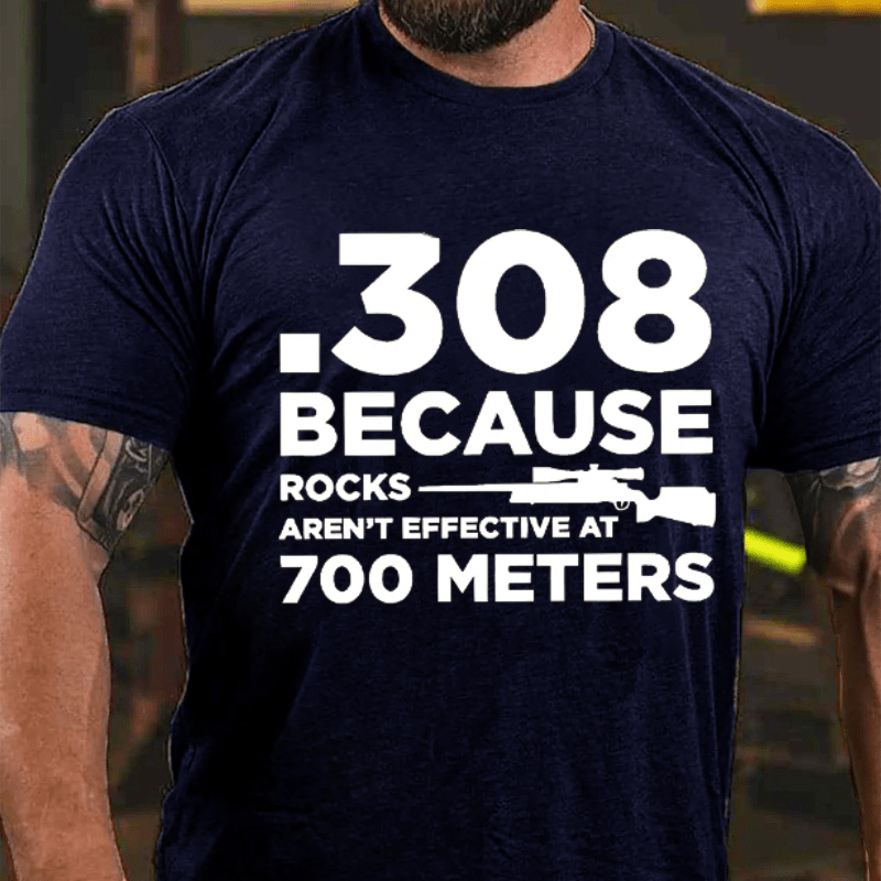 Maturelion 308 Because Rocks Aren'T Effective At 700 Meters Unisex Cotton T-shirt (Free Customization)