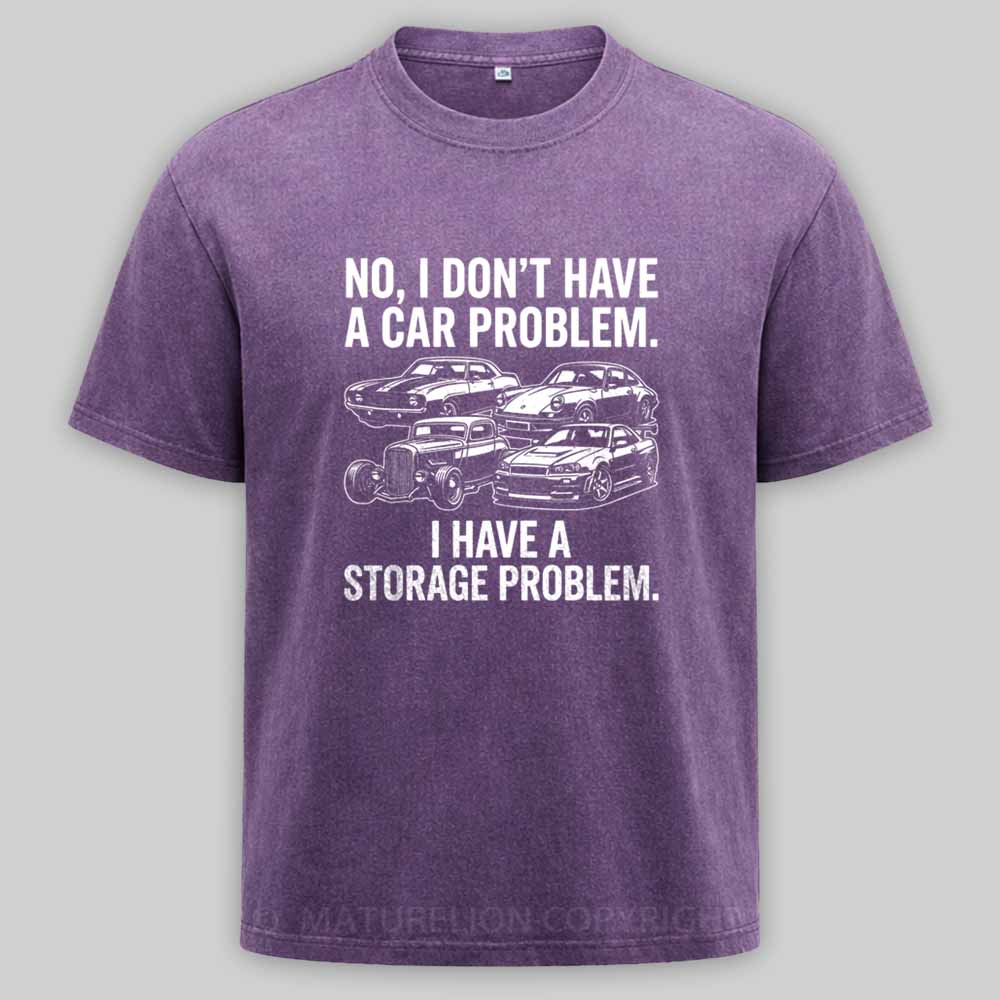 Maturelion No I Don't Have a car Problem I Have a Storage Problem Washed T-shirt