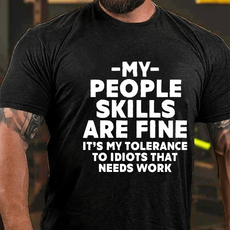 My People Skills Are Fine It's My Tolerance To Idiots That Needs Work Sarcastic Cotton T-shirt-Maturelion