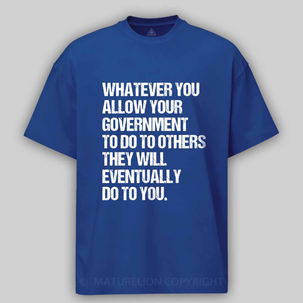 Maturelion Whatever You Allow Your Government To Do To Others They Will Eventually Do To You Cotton T-shirt
