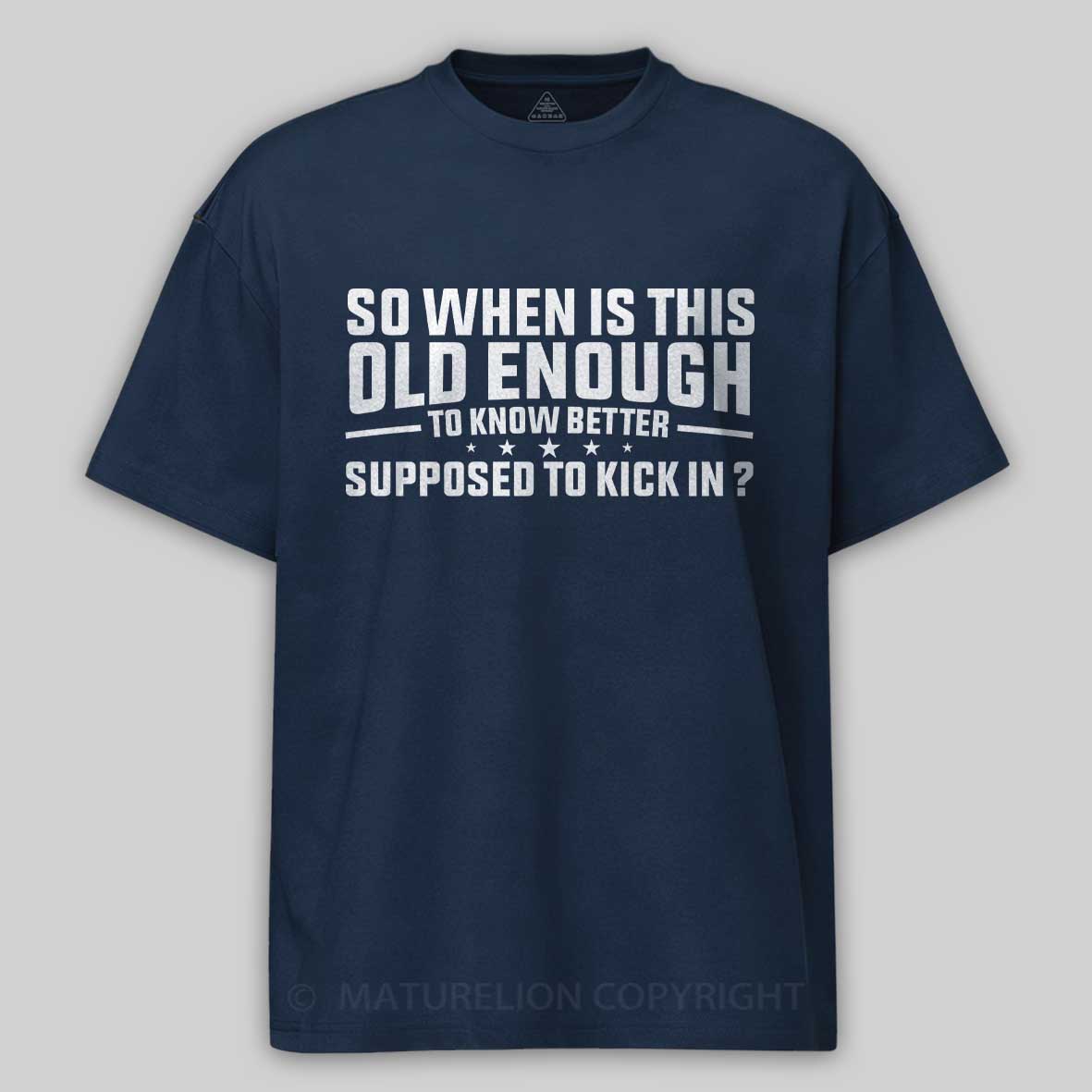 Maturelion so when is this old enough to know better supposed to kick in Cotton T-shirt