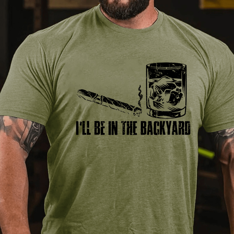 I'll Be In The Backyard Cigar & Whiskey Lover Funny Cotton T-shirt-Maturelion