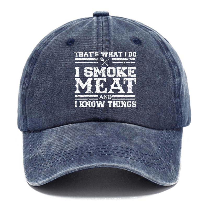 That's What I Do I Smoke Meat And I Know Things Funny Family Gathering Caps -Maturelion