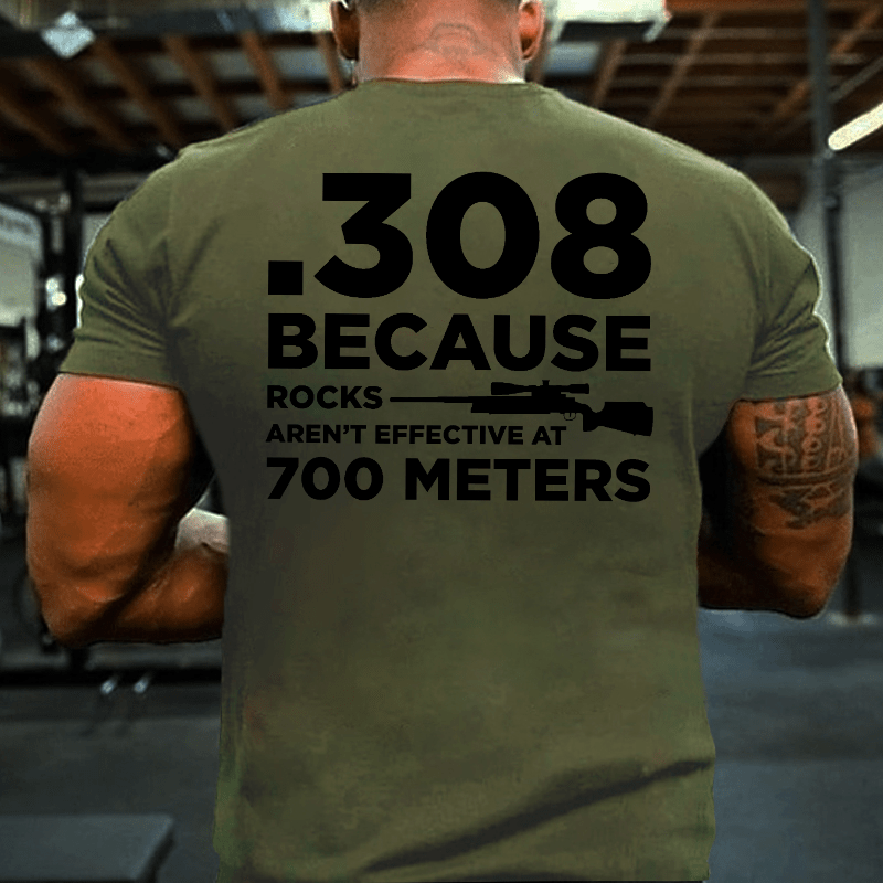 308 Because Rocks Aren't Effective At 700 Meters Cotton T-shirt (Free Customization)
