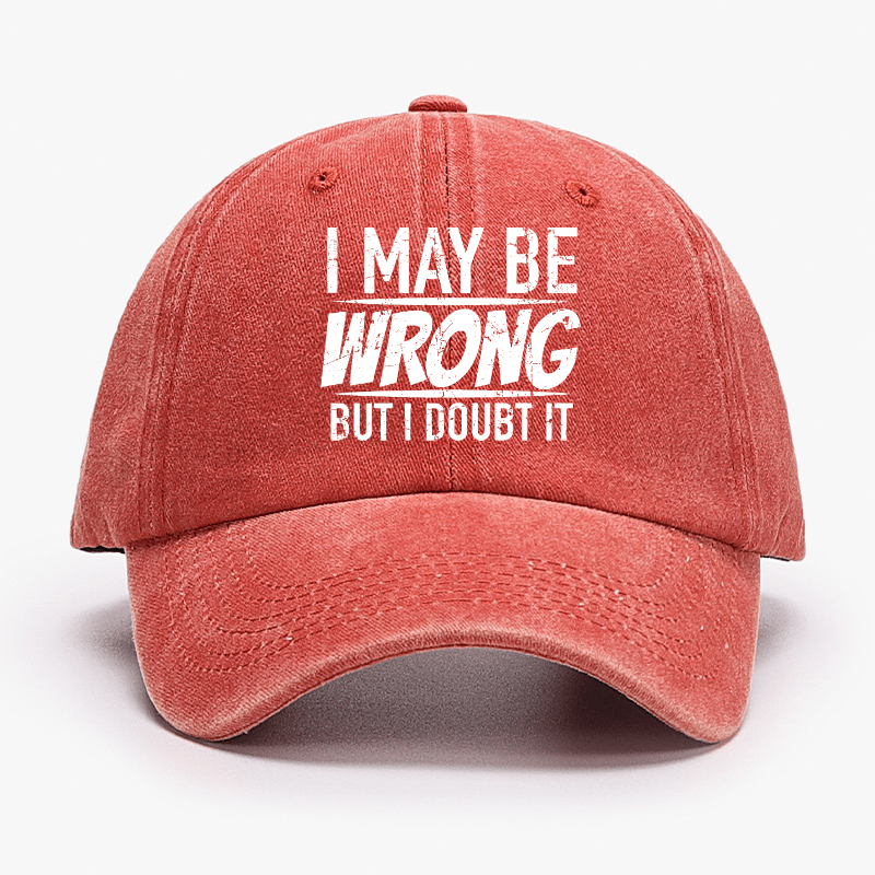 I May Be Wrong But I Doubt It Funny Sarcastic Cap-Maturelion