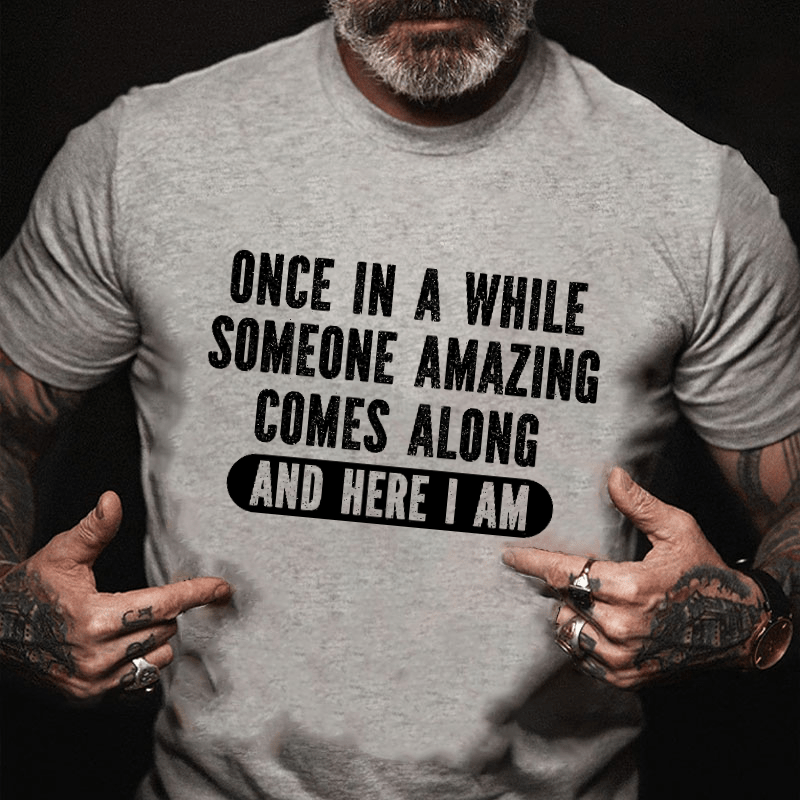 Maturelion Once In A While Someone Amazing Comes Along And Here I Am Funny Cotton T-shirt (Free Customization)-Maturelion